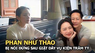 Phan Như Thảo bị nói đứng sau giật dây vụ kiện trăm tỷ, khẳng định: Không được nhận bất cứ thứ gì!