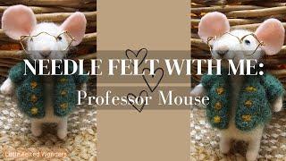 Needle Felt With Me: Professor Mouse || LittleFeltedWonders