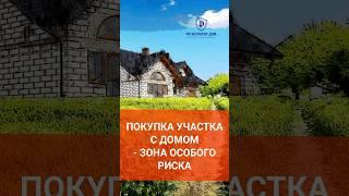 Покупка участка с домом - зона особого риска и внимания. #покупкадома  #покупкаучастка