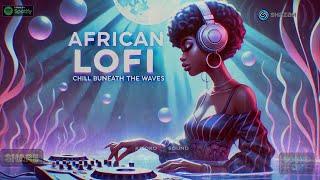  African Lofi - Chill Afrobeats to Work, Study, Focus