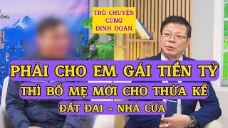 Bài Học Cuộc Sống Với Đinh Đoàn-Phải Cho 2 Em Gái 1,4 Tỷ: Thì Bố Mẹ Mới Cho Thừa Kế Nhà Đất