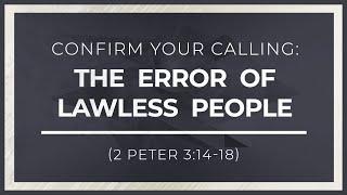 Confirm Your Calling: The Error of Lawless People (2 Peter 3:14-18)