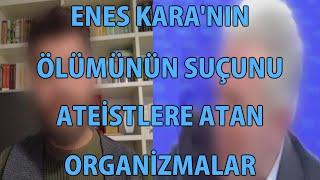 MP - Enes Kara'nın Ölümünün Suçunu Ateistlere Atan Organizmalar