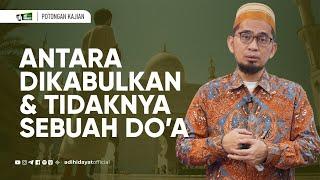 Antara Dikabulkan dan Tidak Dikabulkannya Doa - Ustadz Adi Hidayat