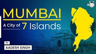 History of Mumbai: A city of Seven Islands | General Geography | Land Reclamation | UPSC CSE