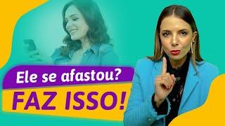 Quando o Homem se Afastar, Faça Isso! | Especialista em Conquista | Luiza Vono