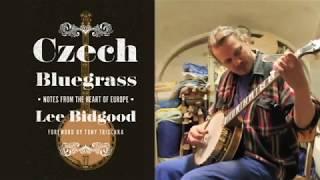 Czech Bluegrass: Notes from the Heart of Europe, by Lee Bidgood