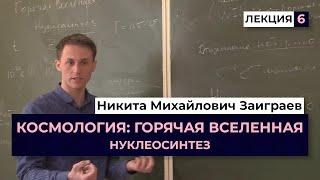 Космология: Горячая Вселенная | Нуклеосинтез | Лекция #6 | Заиграев Н.М.