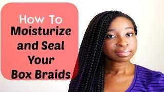 How to Moisturize and Seal your Box Braids