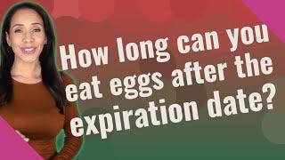 How long can you eat eggs after the expiration date?