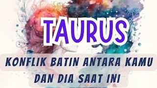 TAURUS  Konflik Batin Antara Kamu dan Dia Saat Ini