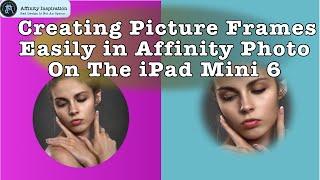 Creating Picture Frames Easily in Affinity Photo 2-5 on iPad Mini 6, With Cutouts and Blur