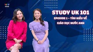 StudyUK101E01| Tìm hiểu về Giáo dục Anh Quốc cùng Khánh Vy, Thùy Dương, Trang Trịnh, Chí Hiếu