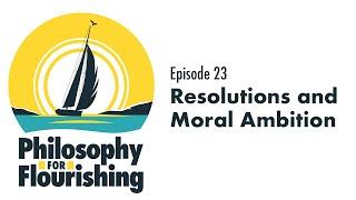 Resolutions and Moral Ambition | Philosophy for Flourishing, Episode 23