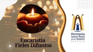 Eucaristía por los Fieles Difuntos  - Parroquia Santa María de los Ángeles