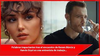 Palabras impactantes tras el encuentro de Kerem Bürsin y Hande Erçel en una entrevista de trabajo...