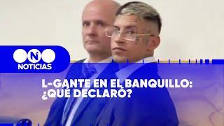 L-GANTE en el BANQUILLO: ¿QUÉ DECLARÓ el CANTANTE? - Telefe Noticias