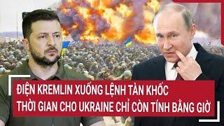 Thời sự quốc tế 16/3: Điện Kremlin xuống lệnh tàn khốc, thời gian cho Ukraine chỉ còn tính bằng giờ