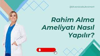 Rahim Alma Ameliyatı Nasıl Yapılır? I Rahim Ameliyatı Sonrası İyileşme Süreci