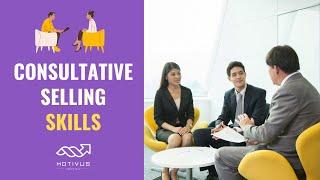 Consultative Selling Skills – What, Why and How?