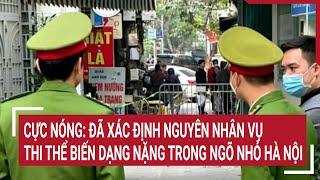 Cực nóng: Đã rõ nguyên nhân vụ thi thể biến dạng nặng trong ngõ nhỏ ở Hà Nội