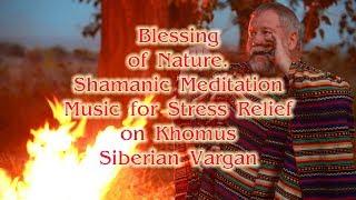 Blessing of Nature. Shamanic Meditation Music for Stress Relief on Khomus Siberian Vargan