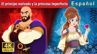 El príncipe malvado y la princesa imperfecta | Evil Prince and Flawed Princess | Spanish Fairy Tales