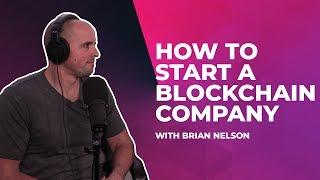 How to Start a Blockchain Company with Brian Nelson (Episode #10)