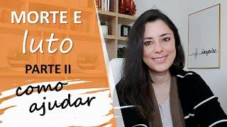 Morte e Luto: Parte II - como ajudar alguém | Psicóloga Cristiane Garcia