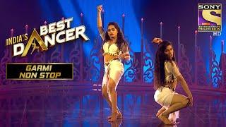 Sonal और Vartika ने अपने 'WOW' Moves से लगा दी Stage पर आग | India's Best Dancer | Garmi Non-Stop