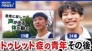 【トゥレット症】取材から5年半...当事者たちの希望に！恋愛も仕事も順調？認知した先に必要なことは？｜アベプラ