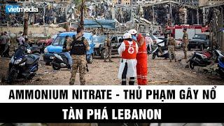 Ammonium nitrate - thủ phạm gây nổ lớn ở Lebanon nguy hiểm cỡ nào?