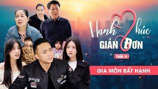 GIA MÔN BẤT HẠNH | Hạnh Phúc Giản Đơn Phần 19 | Phim Tình Cảm Gia Đình Gãy TV