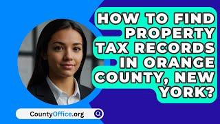 How To Find Property Tax Records In Orange County, New York? - CountyOffice.org