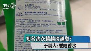 知名洗衣精越洗越臭？　于美人：要噴香水