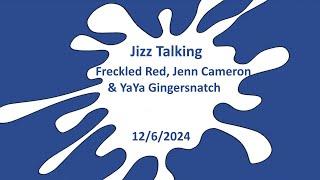 Jizz Talking - Freckled Red, Jenn Cameron and YaYa Gingersnatch - 12/6/2024