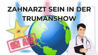 Zahnarzt sein in der Trumanshow