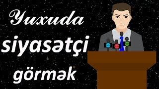 Yuxuda siyasətçi görmək  Qısa Yuxuyozma