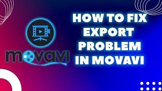 How to fix export problem in Movavi Video Editor l Movavi export error solution