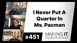 I Never Put a Quarter In Ms. Pacman | EP. 451 - Making It