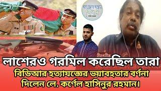 লাশেরও গরমিল করেছিল তারা বিডিআর হত্যাযজ্ঞের ভয়াবহতার বর্ণনা দিলেন লে. কর্ণেল হাসিনুর রহমান।