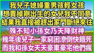 我兒子媳婦重男孩輕女孩，想賣掉剛出生的女兒我不同意，結果我直接被趕出家門斷絕來往，殊不知小孫女乃天降財神，幾年後兒子一家窮困潦倒快餓死，而我和孫女天天豪車豪宅他們瘋！#情感故事 #花開富貴 #感人故事