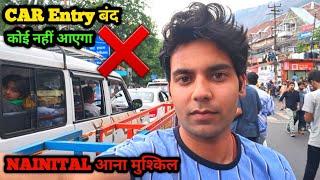 CAR Entry बंद ️|| NAINITAL आना हुआ मुश्किल