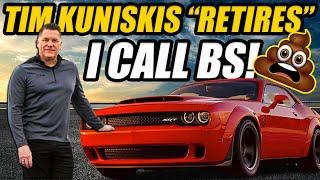 TIM KUNISKIS "RETIRES" FROM DODGE! I'M NOT BUYING IT! NOPE