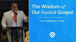 The wisdom of Our Foolish Gospel | Dr. Voddie Baucham