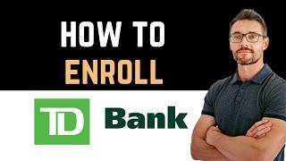  How to Enroll in Online Banking with TD Bank (Full Guide)