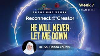 He ﷻ will Never Let You Down I Reconnect with Your Creator - Week 7 | Sh. Dr. Haifaa Younis