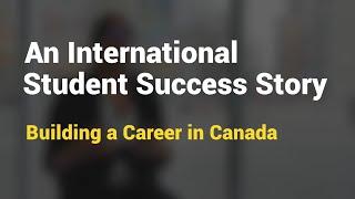 International Student Success Story: Building a Career in Canada