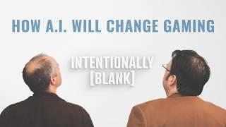 How A.I. Will Change Gaming  — Intentionally Blank Ep. 179