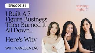 84. Vanessa Lau: I Built A 7 Figure Business Then Burned It All Down...Here's Why